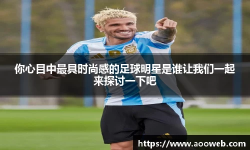 你心目中最具时尚感的足球明星是谁让我们一起来探讨一下吧